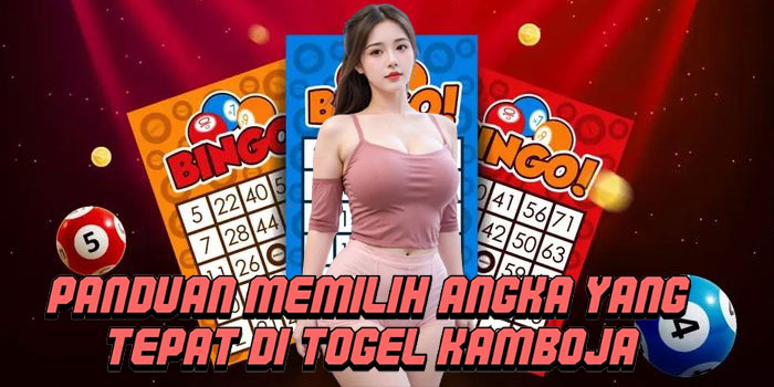 Panduan Memilih Angka Yang Tepat Di Togel Kamboja