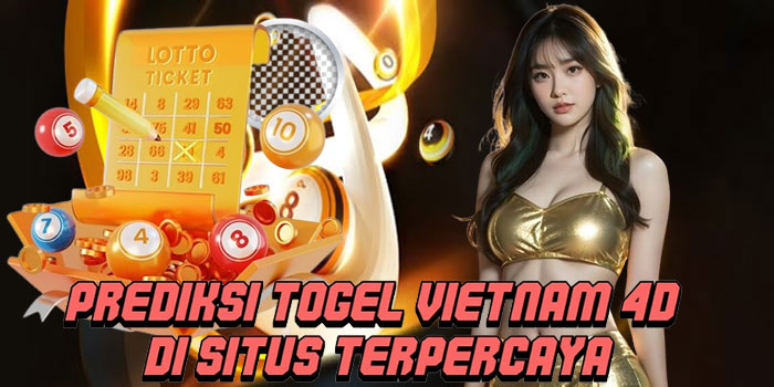 Prediksi Togel Vietnam 4D Di Situs Terpercaya