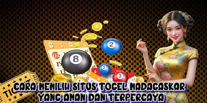 Cara Memilih Situs Togel Madagaskar yang Aman dan Terpercaya