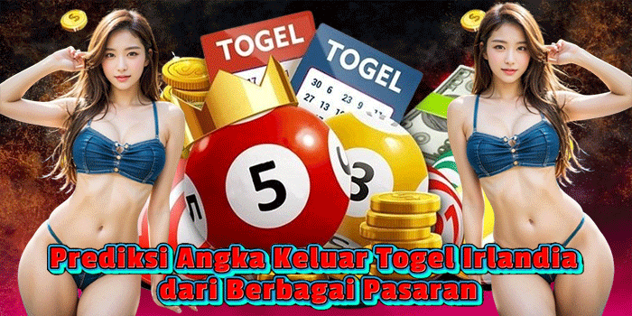 Prediksi Angka Keluar Togel Irlandia dari Berbagai Pasaran