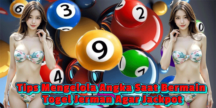 Tips Mengelola Angka Saat Bermain Togel Jerman Agar Jackpot
