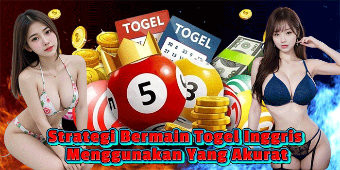Strategi Bermain Togel Inggris Menggunakan Yang Akurat