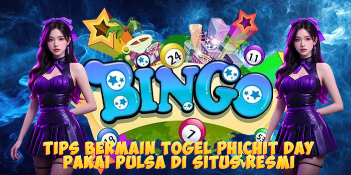 Tips Bermain Togel Phichit Day Pakai Pulsa di Situs Resmi